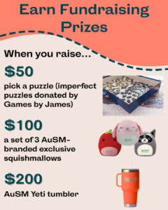 Fundraising Prize Graphic "When you raise: $50, pick a puzzle (imperfect puzzles donated by Games by James); $100, get a set of 3 AuSM-branded exclusive squishmallows; $200, get an AusM Yeti tumbler